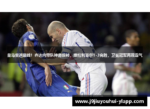 皇马重返巅峰！齐达内带队神奇反转，维拉利亚尔1-3完胜，卫冕冠军再现霸气