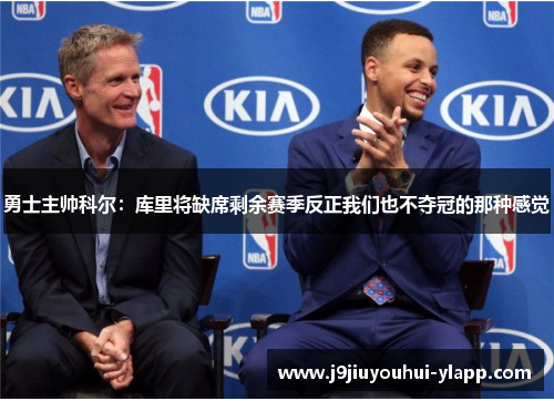 勇士主帅科尔：库里将缺席剩余赛季反正我们也不夺冠的那种感觉