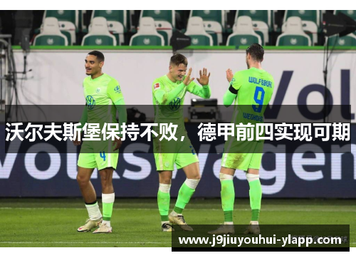 沃尔夫斯堡保持不败，德甲前四实现可期