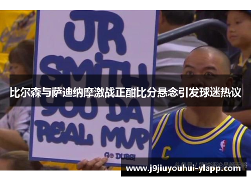 比尔森与萨迪纳摩激战正酣比分悬念引发球迷热议